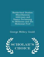 Borderland Studies: Miscellaneous Addresses and Essays Pertaining to Medicine and the Medicinal Prof 1015203957 Book Cover