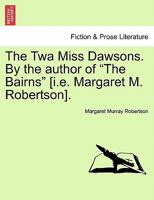 The Twa Miss Dawsons. By the author of "The Bairns" [i.e. Margaret M. Robertson]. 1499739702 Book Cover