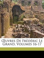 OEuvres De Frédéric Le Grand, Volumes 16-17 117429034X Book Cover