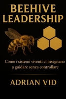 Beehive Leadership: Come i sistemi viventi ci insegnano a guidare senza controllare (Italian Edition) B0GH1W5CYG Book Cover