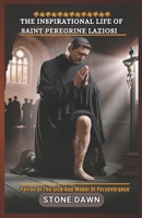 The Inspirational Life of Saint Peregrine Laziosi: Patron Of The Sick And Model Of Perseverance B0F2YWYQXY Book Cover