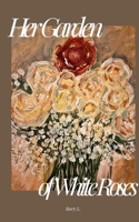 Her Garden of White Roses (Poetry) B0GJTDK1MS Book Cover