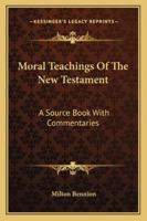 Moral teachings of the New Testament: A source book with commentaries 1163190357 Book Cover