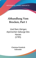 Abhandlung Vom Brocken Und Dem Ubrigen Alpinischen Geburge Des Harzes 1120136334 Book Cover