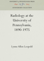 Radiology at the University of Pennsylvania, 1890-1975 0812278208 Book Cover