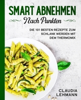 Smart abnehmen nach Punkten: Die 101 besten Rezepte zum schlank werden mit dem Thermomix (German Edition) 1647800331 Book Cover