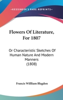 Flowers Of Literature, For 1807: Or Characteristic Sketches Of Human Nature And Modern Manners 1164648497 Book Cover