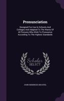 Pronunciation : Designed for Use in Schools and Colleges and Adapted to the Wants of All Persons Who Wish to Pronounce According to the Highest Standards 1342621905 Book Cover