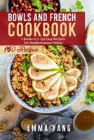 Bowls And French Cookbook: 2 Books In 1: 150 Easy Recipes For Mediterranean Dishes B09JJGS2P3 Book Cover