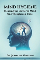 Mind Hygiene: Cleaning the Cluttered Mind, One Thought at a Time B0FGSBC58V Book Cover