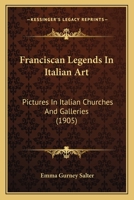 Franciscan Legends In Italian Art: Pictures In Italian Churches And Galleries... 1166602370 Book Cover