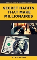 SECRET HABITS THAT MAKE MILLIONAIRES.: A precise approach to wealth. B0C2SVRN23 Book Cover