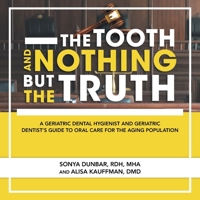 The Tooth and Nothing but the Truth: A Geriatric Dental Hygienist and Geriatric Dentist's Guide to Oral Care for the Aging Population 1665524723 Book Cover