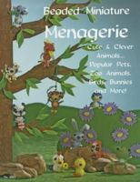 Beaded Miniatures Menagerie: Cute & Clever Animals--Popular Pets, Zoo Animals Birds Bunnies & More 1574212699 Book Cover