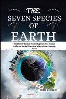 THE SEVEN SPECIES OF EARTH: The History To Rise of Homo Sapiens: How Human Evolution Battled Giants and Adapted to a Changing World B0FQ3S1249 Book Cover