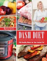 Dash Diet Pressure Cooker Cookbook: 250 Healthy Meals for Your Instant Pot 1986461505 Book Cover