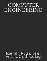 Computer Engineering: Journal ... Notes, Ideas, Actions, Checklists, Log 1792852509 Book Cover