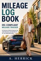 Mileage Log Book: IRS-Compliant Mileage Tracker for Business Vehicle Expense Log with Odometer and Trip Record for Tax-Deductible Miles 1960427539 Book Cover