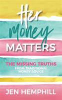 Her Money Matters: The Missing Truths from Traditional Money Advice 0998777900 Book Cover