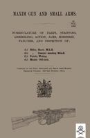 MAXIM GUN AND SMALL ARMS: NOMENCLATURE OF PARTS, STRIPPING, ASSEMBLING, ACTIONS, JAMS, MISFIRE, FAILURES AND INSPECTION 1911 1783313722 Book Cover