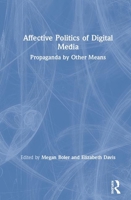 Affective Politics of Digital Media: Propaganda by Other Means 0367510642 Book Cover