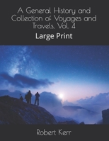 A General History and Collection of Voyages and Travels (Volume 4); Arranged in Systematic Order: Forming a Complete History of the Origin and ... from the Earliest Ages to the Present Time 9358712848 Book Cover