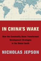 In China's Wake: How the Commodity Boom Transformed Development Strategies in the Global South 0231187963 Book Cover