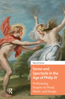 Sense and Spectacle in the Age of Philip IV: Performing Empire in Word, Music, and Image (Connected Histories in the Early Modern World) 9048563054 Book Cover