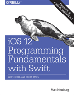 IOS 12 Programming Fundamentals with Swift: Swift, Xcode, and Cocoa Basics 1492044555 Book Cover