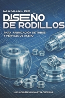 Manual de Diseño de Rodillos: Para Tubos Redondos, Cuadrados, Rectangulares y Perfiles Abiertos (Spanish Edition) B0H9BNWJK1 Book Cover