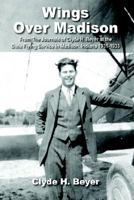 Wings Over Madison:From The Journals of Clyde H. Beyer at the Dixie Flying Service in Madison, Indiana 1931-1933 1420839802 Book Cover