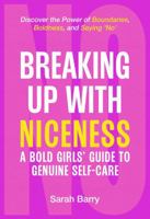 Breaking up with Niceness. a Bold Girls' Guide to Genuine Self-Care: Discover the Power of Boundaries, Boldness, and Saying 'No' 1964380146 Book Cover
