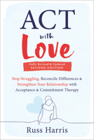 Act With Love: Stop Struggling, Reconcile Differences, and Strengthen Your Relationship With Acceptance and Commitment Therapy 1572246227 Book Cover
