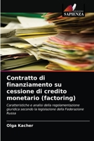 Contratto di finanziamento su cessione di credito monetario (factoring): Caratteristiche e analisi della regolamentazione giuridica secondo la legislazione della Federazione Russa 6203314625 Book Cover