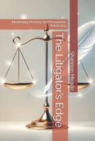 The Litigator’s Edge: Mastering Rhetoric for Persuasive Advocacy B0F29KBZT5 Book Cover