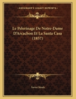 Le Pa]lerinage de Notre-Dame D'Arcachon Et La Santa Casa 2012831842 Book Cover