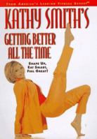 Kathy Smith's Getting Better All the Time: Shape Up, Eat Smart, Feel Great! 0446674532 Book Cover