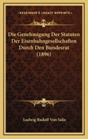Die Genehmigung Der Statuten Der Eisenbahngesellschaften Durch Den Bundesrat (1896) 1160866341 Book Cover