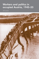 Workers and Politics in Occupied Austria, 1945-55 0719073510 Book Cover