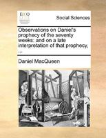 Observations on Daniel's prophecy of the seventy weeks: and on a late interpretation of that prophecy, ... 1170964451 Book Cover