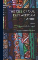 The Rise of our East African Empire; Early Efforts in Nyasaland and Uganda; Volume 1 1016125372 Book Cover