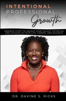 Intentional Professional Growth: Ordered Steps to Unlock Your Fullest Potential and Succeed In Your Life, Career, and Business B0CNJH1ZNC Book Cover
