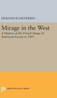 Mirage in the West: A History of the French Image of American Society to 1815 0691622302 Book Cover