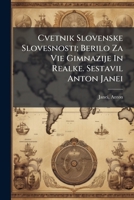 Cvetnik Slovenske Slovesnosti; Berilo Za Vie Gimnazije In Realke. Sestavil Anton Janei 1245838288 Book Cover