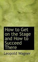 How to Get on the Stage and How to Succeed There 1022047302 Book Cover