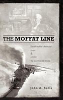 The Moffat Line: David Moffat's Railroad Over And Under The Continental Divide 1462026540 Book Cover