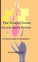 The Naked Story: Fiction About Fiction: A Concise Guide to Metafiction 1939644062 Book Cover