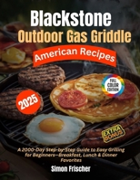 Blackstone Outdoor Gas Griddle American Recipes: A 2000-Day Step-by-Step Guide to Easy Grilling for Beginners-Breakfast, Lunch & Dinner Favorites B0FGKLQKMY Book Cover