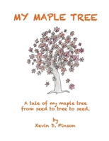 My Maple Tree: A tale of my maple tree from seed to tree to seed B0FNH7VG83 Book Cover