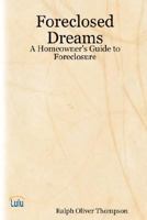 Foreclosed Dreams: A Homeowner's Guide to Foreclosure 143032872X Book Cover